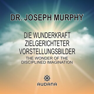Joseph Murphy - Die Wunderkraft zielgerichteter Vorstellungsbilder als Hörbuch