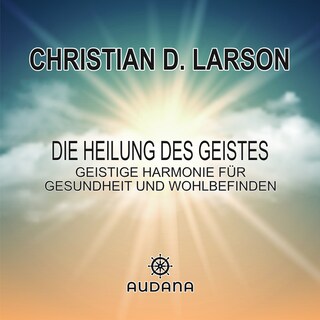 Christian larson - Die Heilung des Geistes als Hörbuch