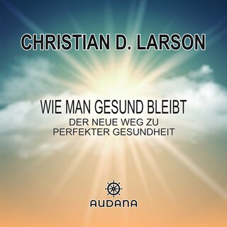 Christian Larson - Wie man gesund bleibt als Hörbuch