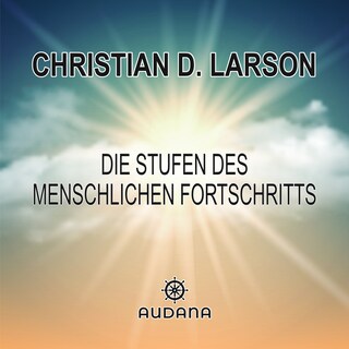 Christian Larson - Die Stufen des menschlichen Fortschritts als Hörbuch