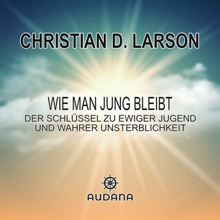 Christian Larson - Wie man jung bleibt als Hörbuch