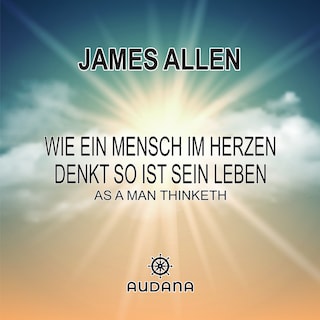James Allen - Wie ein Mensch im Herzen denkt so ist sein Leben als Hörbuch
