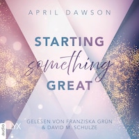 Starting Something Great - Starting Something, Teil 3 (Ungekürzt)