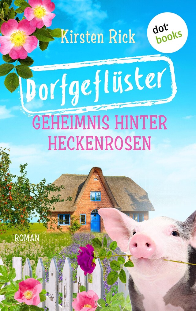 Buchcover für Dorfgeflüster 2: Geheimnis hinter Heckenrosen – oder: Frischluftkur. »In der Provinz ist die Welt noch in Ordnung? Kirsten Rick deckt auf!« FREUNDIN