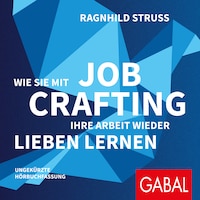Wie Sie mit Job Crafting Ihre Arbeit wieder lieben lernen
