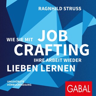 Wie Sie mit Job Crafting Ihre Arbeit wieder lieben lernen als Hörbuch