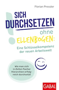 Sich durchsetzen ohne Ellenbogen: Eine Schlüsselkompetenz der neuen Arbeitswelt
