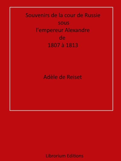 Souvenirs de la cour de Russie sous l'empereur Alexandre, de 1807 à 1813