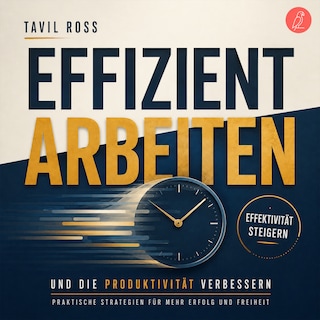 Effizient arbeiten, Effektivität steigern und die Produktivität verbessern als Hörbuch