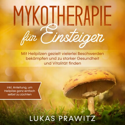 Mykotherapie für Einsteiger: Mit Heilpilzen gezielt vielerlei Beschwerden bekämpfen und zu starker Gesundheit und Vitalität finden - inkl. Anleitung, um Heilpilze ganz einfach selbst zu züchten bookCoverFor