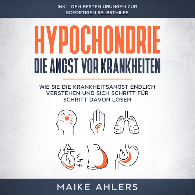 Okładka książki dla Hypochondrie, die Angst vor Krankheiten: Wie Sie die Krankheitsangst endlich verstehen und sich Schritt für Schritt davon lösen - inkl. den besten Übungen zur sofortigen Selbsthilfe