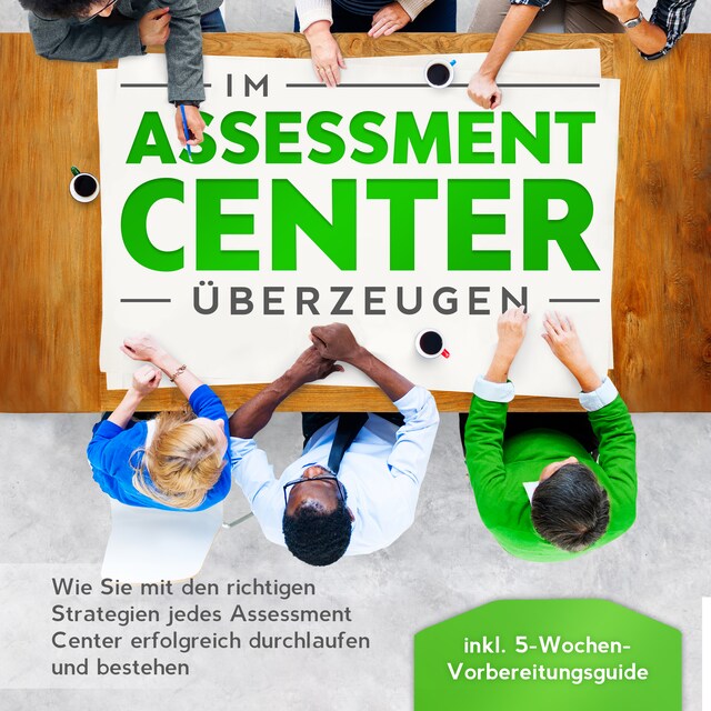 Bogomslag for Im Assessment Center überzeugen: Wie Sie mit den richtigen Strategien jedes Assessment Center erfolgreich durchlaufen und bestehen - inkl. 5-Wochen-Vorbereitungsguide