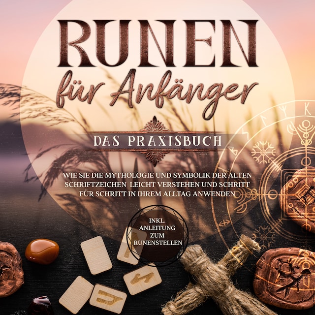 Book cover for Runen für Anfänger - Das Praxisbuch: Wie Sie die Mythologie und Symbolik der alten Schriftzeichen leicht verstehen und Schritt für Schritt in Ihrem Alltag anwenden - inkl. Anleitung zum Runenstellen