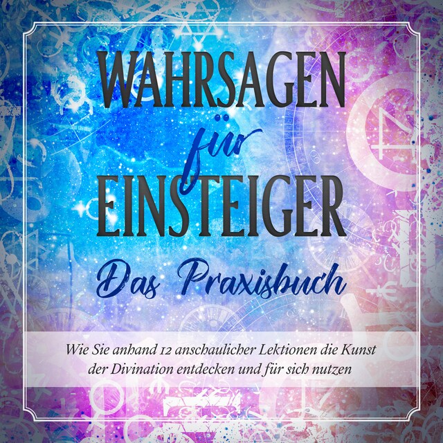 Portada de libro para Wahrsagen für Einsteiger - Das Praxisbuch: Wie Sie anhand 12 anschaulicher Lektionen die Kunst der Divination entdecken und für sich nutzen