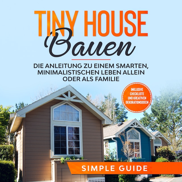 Book cover for Tiny House bauen: Die Anleitung zu einem smarten, minimalistischen Leben allein oder als Familie - Inklusive Checkliste und kreativen Dekorationsideen