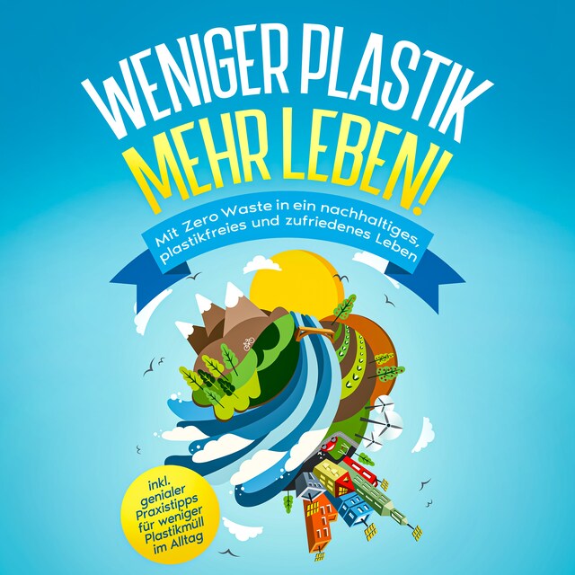 Book cover for Weniger Plastik, mehr Leben!: Mit Zero Waste in ein nachhaltiges, plastikfreies und zufriedenes Leben - inkl. genialer Praxistipps für weniger Plastikmüll im Alltag