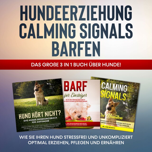 Okładka książki dla Hundeerziehung | Calming Signals | Barfen: Das große 3 in 1 Buch über Hunde! - Wie Sie Ihren Hund stressfrei und unkompliziert optimal erziehen, pflegen und ernähren