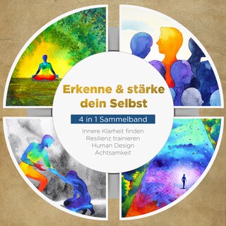 Erkenne & stärke dein Selbst - 4 in 1 Sammelband: Human Design | Resilienz trainieren | Achtsamkeit | Innere Klarheit finden als Hörbuch