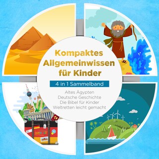 Kompaktes Allgemeinwissen für Kinder - 4 in 1 Sammelband: Altes Ägypten | Deutsche Geschichte | Die Bibel für Kinder | Weltretten leicht gemacht als Hörbuch