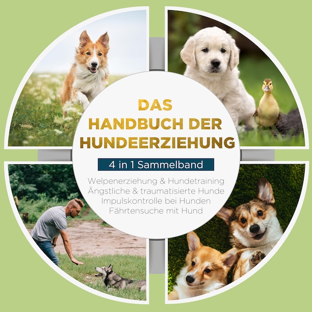 Buchcover für Das Handbuch der Hundeerziehung - 4 in 1 Sammelband: Impulskontrolle bei Hunden | Welpenerziehung & Hundetraining | Ängstliche & traumatisierte Hunde | Fährtensuche mit Hund