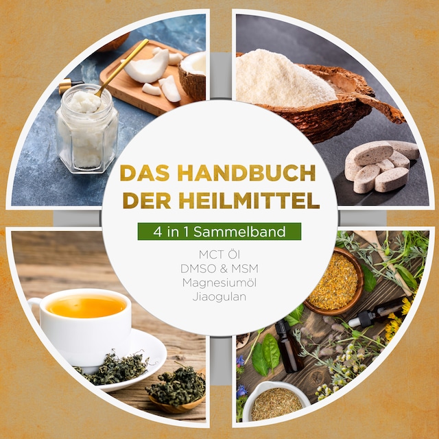 Buchcover für Das Handbuch der Heilmittel - 4 in 1 Sammelband: MCT-Öl | DMSO & MSM | Magnesiumöl | Jiaogulan