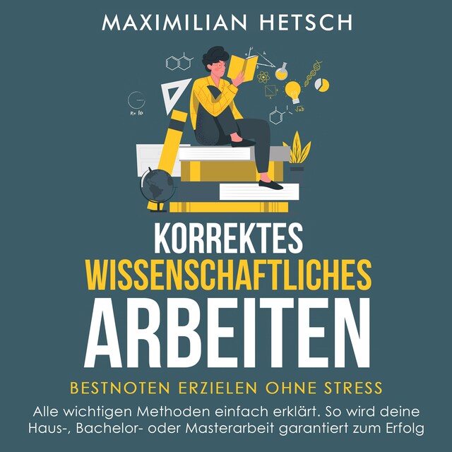 Boekomslag van Korrektes wissenschaftliches Arbeiten – Bestnoten erzielen ohne Stress: Alle wichtigen Methoden einfach erklärt. So wird deine Haus-, Bachelor- oder Masterarbeit garantiert zum Erfolg