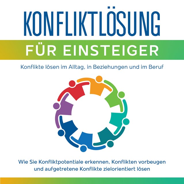 Okładka książki dla Konfliktlösung für Einsteiger - Konflikte lösen im Alltag, in Beziehungen und im Beruf: Wie Sie Konfliktpotentiale erkennen,  Konflikten vorbeugen und aufgetretene Konflikte zielorientiert lösen