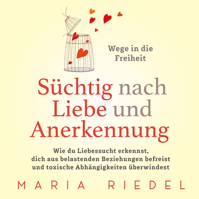 Kirjankansi teokselle Süchtig nach Liebe und Anerkennung – Wege in die Freiheit –: Wie du Liebessucht erkennst, dich aus belastenden Beziehungen befreist und toxische Abhängigkeiten überwindest