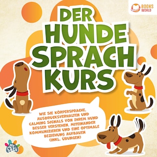 Der Hundesprachkurs: Wie Sie Körpersprache, Ausdrucksverhalten und Calming Signals von Ihrem Hund besser verstehen, miteinander kommunizieren und eine optimale Beziehung aufbauen (inkl. Übungen) als Hörbuch