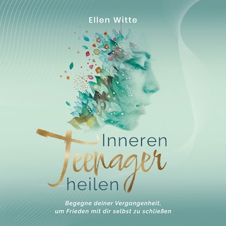 Inneren Teenager heilen: Begegne deiner Vergangenheit, um Frieden mit dir selbst zu schließen als Hörbuch
