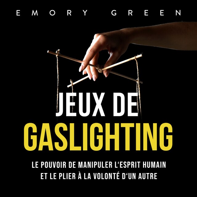 Book cover for Jeux de gaslighting: Le pouvoir de manipuler l'esprit humain et le plier à la volonté d'un autre