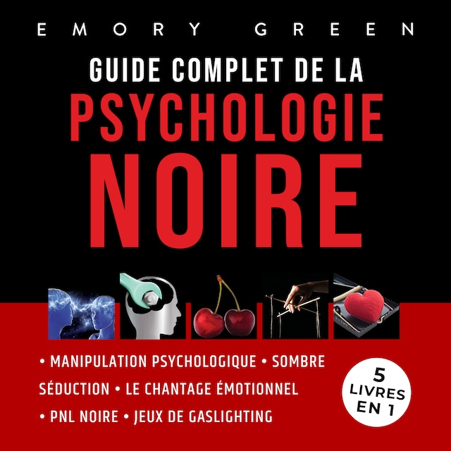 Guide complet de la Psychologie noire (5 livres en 1): Manipulation psychologique, Sombre Séduction, Le Chantage émotionnel, PNL noire, et Jeux de gaslighting