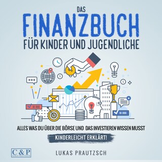 Das Finanzbuch für Kinder und Jugendliche - alles was du über die Börse und das Investieren wissen musst - kinderleicht erklärt: Ratgeber für Börse, Aktien, Investieren, Geld und finanzielle Freiheit als Hörbuch