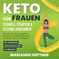 Keto für Frauen – schnell starten & gesund abnehmen: Wie Sie mit der ketogenen Ernährung mühelos Gewicht verlieren, ohne zu hungern. Inkl. praktischen Lebensmittel-Listen und Rezepten