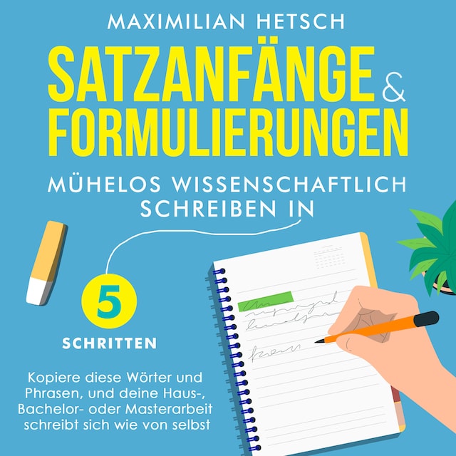 Boekomslag van Satzanfänge und Formulierungen – Mühelos wissenschaftlich schreiben in 5 Schritten: Kopiere diese Wörter und Phrasen, und deine Haus-, Bachelor- oder Masterarbeit schreibt sich wie von selbst