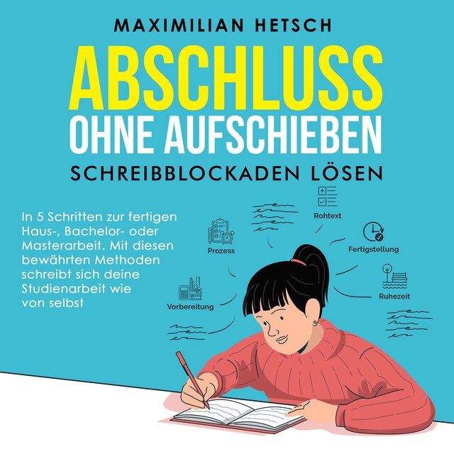 Bogomslag for Abschluss ohne Aufschieben – Schreibblockaden lösen: In 5 Schritten zur fertigen Haus-, Bachelor- oder Masterarbeit. Mit diesen bewährten Methoden schreibt sich deine Studienarbeit wie von selbst