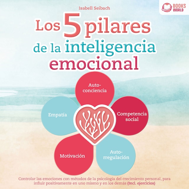 Boekomslag van Los 5 pilares de la inteligencia emocional: Controlar las emociones con métodos de la psicología del crecimiento personal, para influir positivamente en uno mismo y en los demás (Incl. ejercicios)