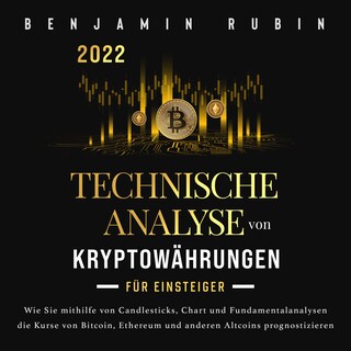 Technische Analyse von Kryptowährungen für Einsteiger: Wie Sie mithilfe von Candlesticks, Chart- und Fundamentalanalysen die Kurse von Bitcoin, Ethereum und anderen Altcoins prognostizieren als Hörbuch