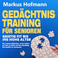 Gedächtnistraining für Senioren - Geistig fit bis ins hohe Alter: Die 4 besten Methoden, um Ihr Gehirn auf Trab zu halten und Ihre Merkfähigkeit deutlich zu verbessern
