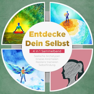 Entdecke Dein Selbst - 4 in 1 Sammelband: Seelische Archetypen | Selbstfindung | Inneres Kind heilen | Resilienz trainieren als Hörbuch