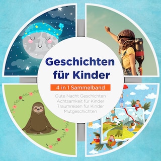 Geschichten für Kinder - 4 in 1 Sammelband: Traumreisen für Kinder | Mutgeschichten | Gute Nacht Geschichten | Achtsamkeit für Kinder als Hörbuch