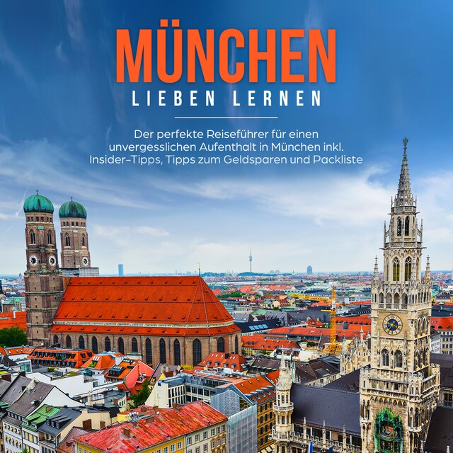 Portada de libro para München lieben lernen: Der perfekte Reiseführer für einen unvergesslichen Aufenthalt in München inkl. Insider Tipps, Tipps zum Geldsparen und Packliste