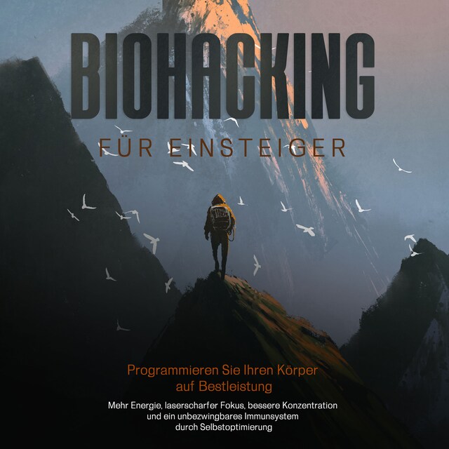 Copertina del libro per Biohacking für Einsteiger - Programmieren Sie Ihren Körper auf Bestleistung: Mehr Energie, laserscharfer Fokus, bessere Konzentration und ein unbezwingbares Immunsystem durch Selbstoptimierung