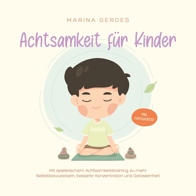 Book cover for Achtsamkeit für Kinder: Mit spielerischem Achtsamkeitstraining zu mehr Selbstbewusstsein, besserer Konzentration und Gelassenheit - inkl. Fantasiereise