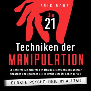 Die 21 Techniken der Manipulation – Dunkle Psychologie im Alltag: So schützen Sie sich vor den Manipulationstechniken anderer Menschen und gewinnen die Kontrolle über Ihr Leben zurück als Hörbuch