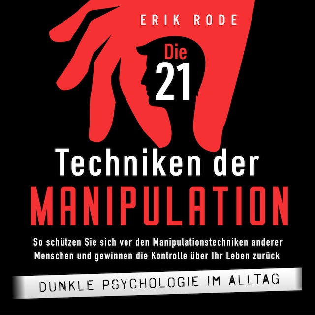 Buchcover für Die 21 Techniken der Manipulation – Dunkle Psychologie im Alltag: So schützen Sie sich vor den Manipulationstechniken anderer Menschen und gewinnen die Kontrolle über Ihr Leben zurück