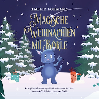 Magische Weihnachten mit Börle: 24 inspirierende Adventsgeschichten für Kinder über Mut, Freundschaft, Selbstvertrauen und Familie - inkl. gratis Audio-Dateien von allen Weihnachtsgeschichten als Hörbuch