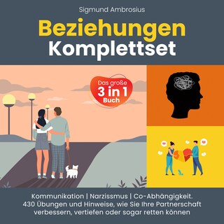 Beziehungen Komplettset – Das große 3 in 1 Buch: Kommunikation | Narzissmus | Co-Abhängigkeit. 430 Übungen und Hinweise, wie Sie Ihre Partnerschaft verbessern, vertiefen oder sogar retten können als Hörbuch