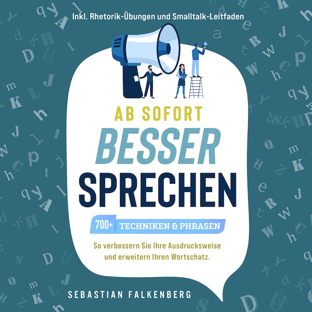 Book cover for Ab sofort besser sprechen - 700+ Techniken & Phrasen: So verbessern Sie Ihre Ausdrucksweise und erweitern Ihren Wortschatz. Inkl. Rhetorik-Übungen und Smalltalk-Leitfaden