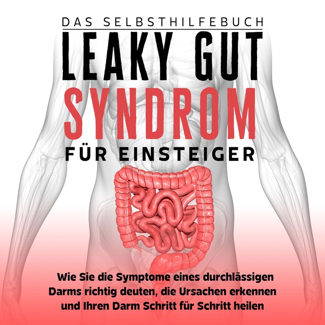 Book cover for Leaky Gut Syndrom für Einsteiger - Das Selbsthilfebuch: Wie Sie die Symptome eines durchlässigen Darms richtig deuten, die Ursachen erkennen und Ihren Darm Schritt für Schritt heilen
